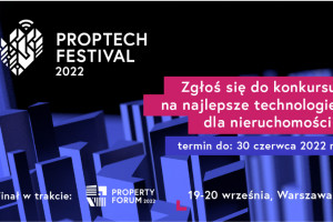 PropTech Festival 2022: Czekamy na zgłoszenia najbardziej innowacyjnych technologii dla nieruchomości